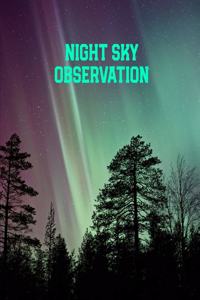 Night Sky Observation: Astronomy Journal: Stars, Space & Galaxy Observations/ Telescope Notebook