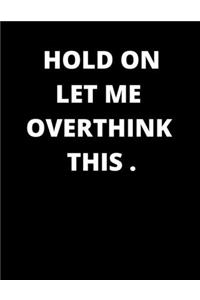 Hold on Let Me Overthink This .