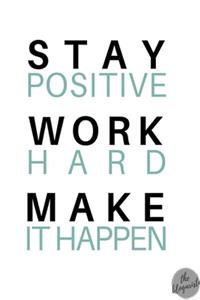 Stay positive, work hard, make it happen
