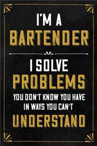 I'm a Bartender - I solve problems you don't know to have in ways you don't understand