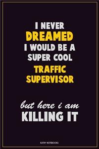I Never Dreamed I would Be A Super Cool Traffic Supervisor But Here I Am Killing It