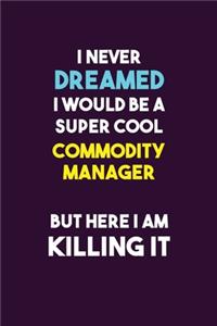 I Never Dreamed I would Be A Super Cool Commodity Manager But Here I Am Killing It