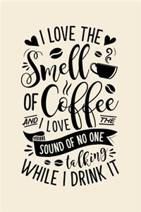 I Love The Smell of Coffee and I Love the Sound of No One Talking While I Drink It