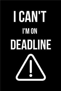 I Can't I'm on Deadline