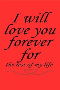 I will love you forever for the rest of my life