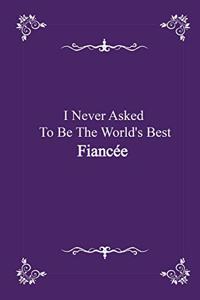 I Never Asked To Be The World's Best Fiancee - journal notebook with 2020 Calendar: (Gift Book for Fiancee as an Agenda & Planner)