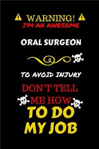 Warning! I'm An Awesome Oral Surgeon To Avoid Injury Don't Tell Me How To Do My Job