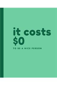 It costs $0 to be a nice person