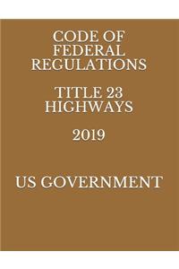 Code of Federal Regulations Title 23 Highways 2019