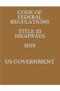 Code of Federal Regulations Title 23 Highways 2019