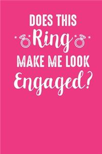 Ring Makes Me Look Engaged: Blank Lined Notebook for Engagement Lover - 6x9 Inch - 120 Pages