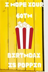 I Hope Your 60th Birthday Is Poppin