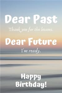 Dear Past Thank you for the lessons. Dear Future I'm ready.