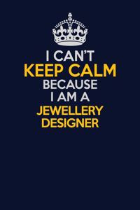 I Can't Keep Calm Because I Am A Jewellery Designer