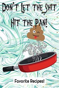 Don't Let the Shit Hit the Pan! Favorite Recipes