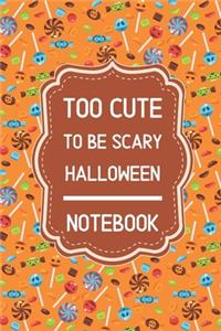 Too Cute To Be Scary Halloween Notebook