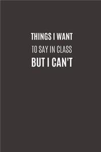 Things I Want To Say In Class But I Can't