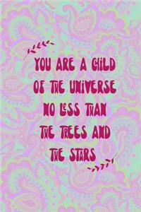You Are A Child Of The Universe No Less Than The Trees And The Stars