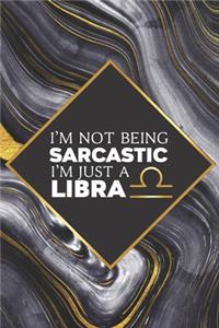 I'm not Being Sarcastic I'm Just a Libra