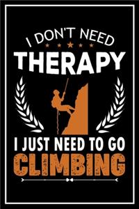 I Don't Need Therapy I Just Need to go Climbing