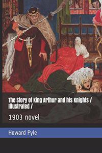 The Story of King Arthur and his Knights / Illustrated /