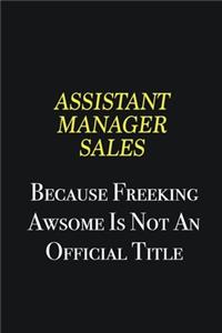 Assistant Manager Sales because freeking awsome is not an official title