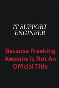 IT Support Engineer because freeking awsome is not an official title
