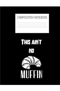 this ain't no muffin Composition Notebook