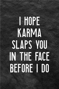 I Hope Karma Slaps You In The Face Before I Do