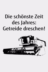 Die schönste Zeit des Jahres: Getreide dreschen!: liniertes kleines Notizbuch größer als A6, kleiner als A5 zur Getreide-Ernte für einen Landwirt oder Lohner in der Landwirtschaf