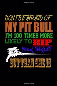 Don't Be Afraid Of My Pit Bull I'm 100 Times More Likely To Rip Your Throat But Than She Is
