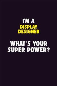 I'M A Display Designer, What's Your Super Power?