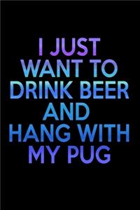 I Just Want To Drink Beer And Hang With My Pug