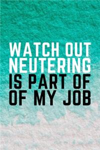Watch Out Neutering Is Part Of My Job