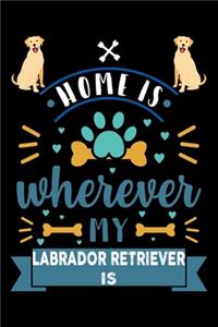 Home Is Wherever My Labrador Retriever Is