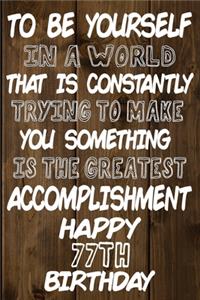 To Be Yourself In a World That is Constantly Trying to Make You Something Your Else is the Greatest Accomplishment Happy 77th Birthday