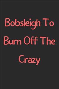 Bobsleigh To Burn Off The Crazy