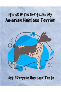 It's OK If You Don't Like My American Hairless Terrier Not Everyone Has Good Taste