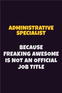 Administrative Specialist, Because Freaking Awesome Is Not An Official Job Title