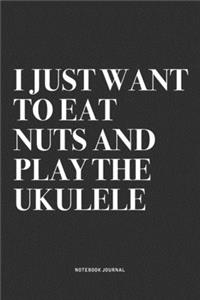 I Just Want To Eat Nuts And Play The Ukulele