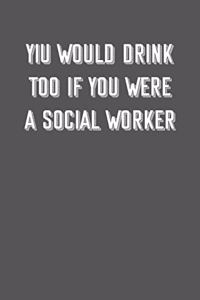 Yiu would drink too if you were a social worker