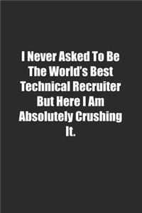 I Never Asked To Be The World's Best Technical Recruiter But Here I Am Absolutely Crushing It.