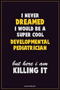 I Never Dreamed I would Be A Super Cool Developmental pediatrician But Here I Am Killing It