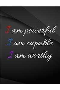 I am powerful. I am capable. I am worthy.