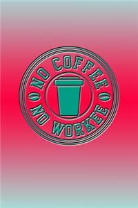 No Coffee No Workee