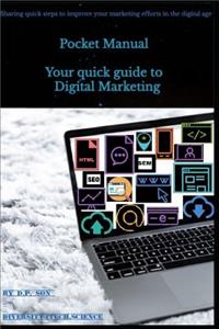 Pocket Manual - Your Quick Guide to Digital Marketing: Sharing Quick Steps to Improve Your Marketing Efforts in the Digital Age
