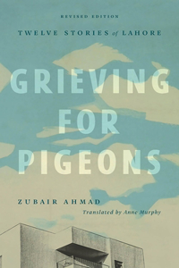 Grieving for Pigeons, Revised Edition: Twelve Stories of Lahore