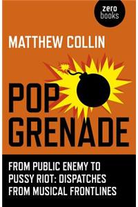 Pop Grenade – From Public Enemy to Pussy Riot – Dispatches from Musical Frontlines