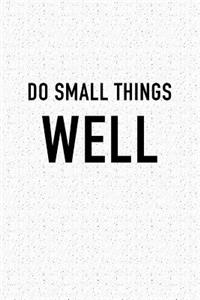 Do Small Things Well