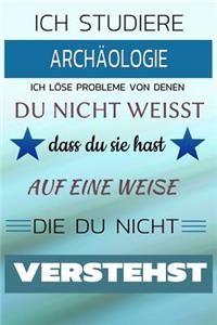 Ich Studiere Archäologie Ich Löse Probleme Von Denen Du Nicht Weißt Dass Du Sie Hast - Auf Eine Weise Die Du Nicht Verstehst